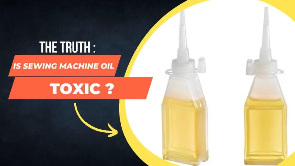 Is Sewing Machine oil Toxic ? The Truth