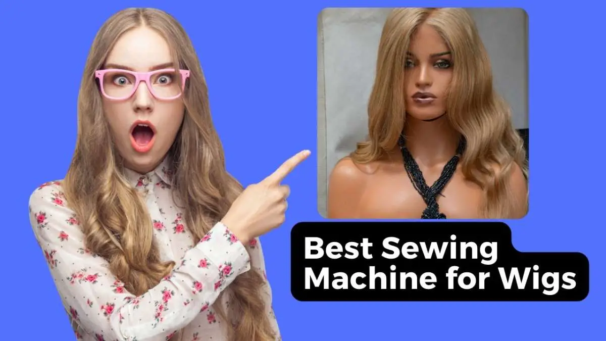 Best Sewing Machine For Wigs
